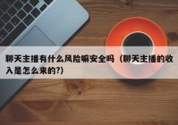 聊天主播有什么风险嘛安全吗（聊天主播的收入是怎么来的?）