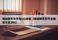 蝙蝠聊天软件加QQ被骗（蝙蝠聊天软件会被警方查到吗）