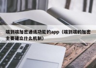 端到端加密通讯功能的app（端到端的加密主要建立什么机制）