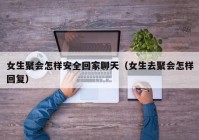 女生聚会怎样安全回家聊天（女生去聚会怎样回复）