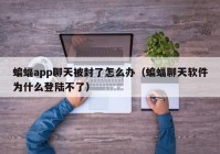蝙蝠app聊天被封了怎么办（蝙蝠聊天软件为什么登陆不了）
