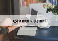4g通讯加密算法（4g 加密）
