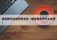 语音聊天正经吗安全吗（语音聊天有什么危害）