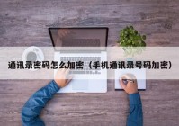 通讯录密码怎么加密（手机通讯录号码加密）