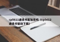 cp5611通讯卡能加密吗（cp5612通讯卡驱动下载）