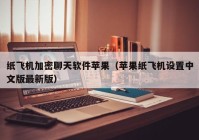 纸飞机加密聊天软件苹果（苹果纸飞机设置中文版最新版）