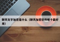 聊天文字加密是什么（聊天加密软件哪个最好用）