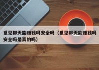 觅见聊天能赚钱吗安全吗（觅见聊天能赚钱吗安全吗是真的吗）