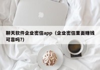 聊天软件企业密信app（企业密信里面赚钱可靠吗?）
