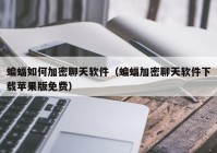 蝙蝠如何加密聊天软件（蝙蝠加密聊天软件下载苹果版免费）