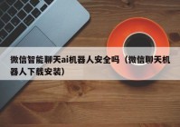 微信智能聊天ai机器人安全吗（微信聊天机器人下载安装）