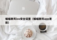 蝙蝠聊天ios安全设置（蝙蝠聊天app更新）
