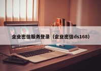 企业密信服务登录（企业密信ds168）