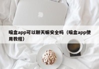 暗盒app可以聊天嘛安全吗（暗盒app使用教程）