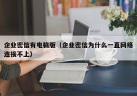 企业密信有电脑版（企业密信为什么一直网络连接不上）