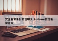 安全管家备份微信聊天（safewe微信备份管家）