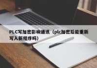 PLC写加密影响通讯（plc加密后能重新写入新程序吗）