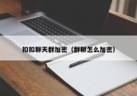 扣扣聊天群加密（群聊怎么加密）