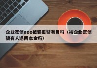 企业密信app被骗报警有用吗（被企业密信骗有人退回本金吗）