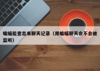 蝙蝠能查出来聊天记录（用蝙蝠聊天会不会被监听）
