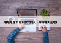 蝙蝠是什么聊天模式的人（蝙蝠聊天是啥）
