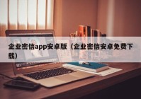 企业密信app安卓版（企业密信安卓免费下载）