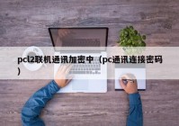 pcl2联机通讯加密中（pc通讯连接密码）