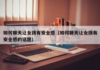 如何聊天让女孩有安全感（如何聊天让女孩有安全感的话题）