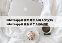 whatsapp商业账号私人聊天安全吗（whatsapp商业版和个人版区别）