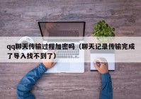 qq聊天传输过程加密吗（聊天记录传输完成了导入找不到了）