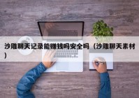 沙雕聊天记录能赚钱吗安全吗（沙雕聊天素材）