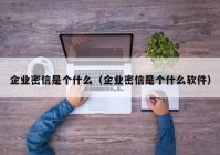 企业密信是个什么（企业密信是个什么软件）