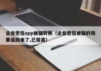 企业密信app被骗转账（企业密信被骗的钱要追回来了,已报案）