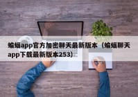 蝙蝠app官方加密聊天最新版本（蝙蝠聊天app下载最新版本253）