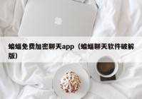 蝙蝠免费加密聊天app（蝙蝠聊天软件破解版）