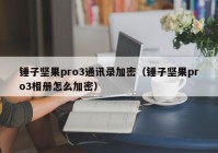 锤子坚果pro3通讯录加密（锤子坚果pro3相册怎么加密）