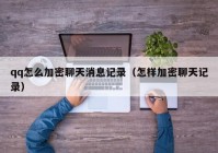qq怎么加密聊天消息记录（怎样加密聊天记录）
