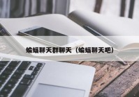 蝙蝠聊天群聊天（蝙蝠聊天吧）