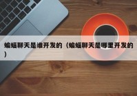 蝙蝠聊天是谁开发的（蝙蝠聊天是哪里开发的）