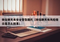 微信聊天有安全警告图片（微信聊天有风险提示是怎么回事）