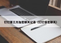 钉钉第三方加密聊天记录（钉钉保密聊天）