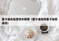 量子通讯加密技术原理（量子通信和量子加密通信）