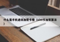什么是手机通讯加密卡槽（sim卡加密算法）