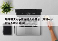 蝙蝠聊天app附近的人不显示（蝙蝠app附近人看不到我）