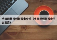 手机网络视频聊天安全吗（手机视频聊天会不会泄露）
