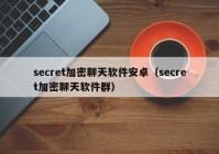 secret加密聊天软件安卓（secret加密聊天软件群）