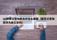qq聊天记录加密文件怎么破解（聊天记录加密改为独立密码）