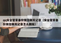 qq安全管家备份微信聊天记录（安全管家备份微信聊天记录怎么删除）