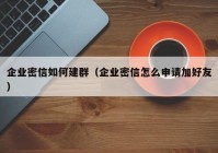 企业密信如何建群（企业密信怎么申请加好友）